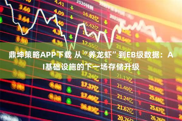 鼎坤策略APP下载 从“养龙虾”到EB级数据：AI基础设施的下一场存储升级